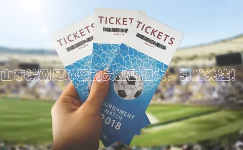 非凡体育2121平台下载哇咔哇咔文化山东滨州足球运动员加盟恒大，引发关注！