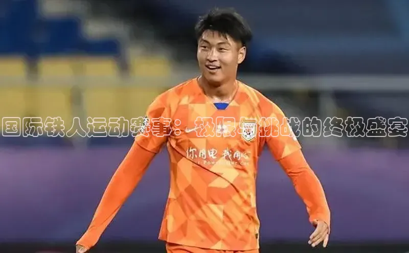 2121非凡体育娱乐入口猫眼国际铁人运动赛事：极限与挑战的终极盛宴