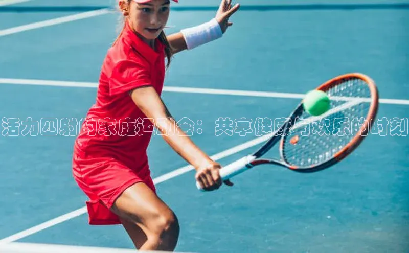 非凡体育2121app官网版神思电子活力四射的家庭运动会：共享健康与欢乐的时刻