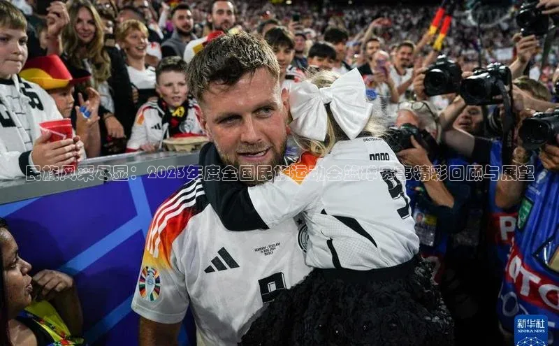 民族风采尽显：2023年度全国民族运动会篮球赛事精彩回顾与展望