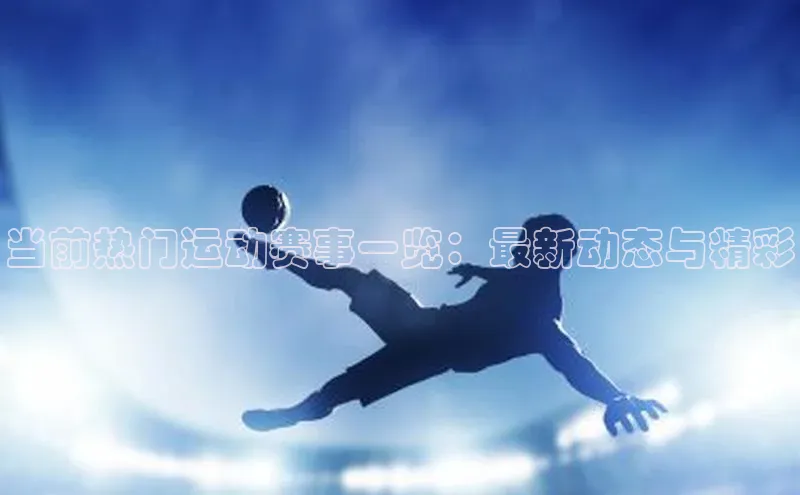 当前热门运动赛事一览：最新动态与精彩