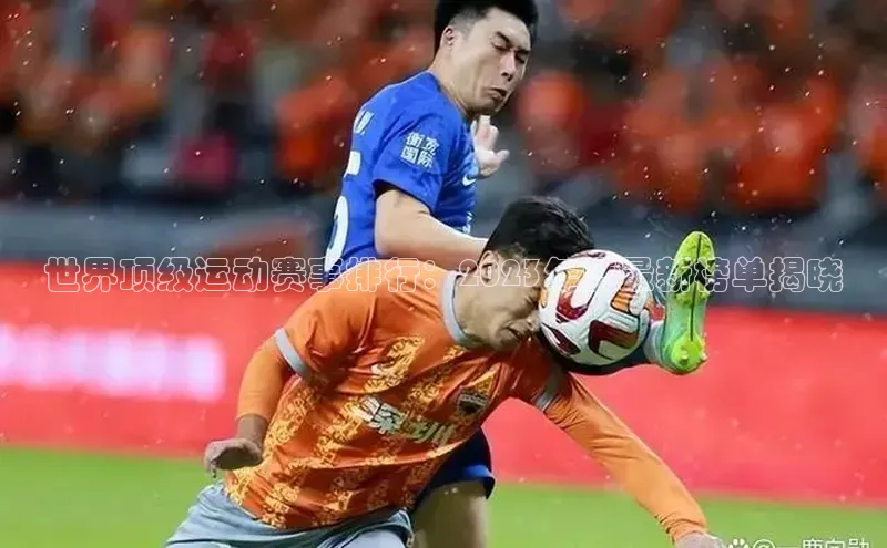 世界顶级运动赛事排行：2023年度最新榜单揭晓