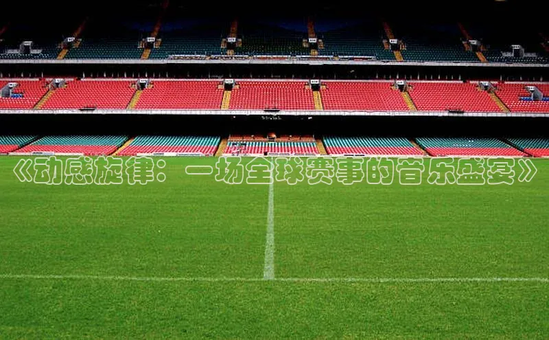 《动感旋律：一场全球赛事的音乐盛宴》