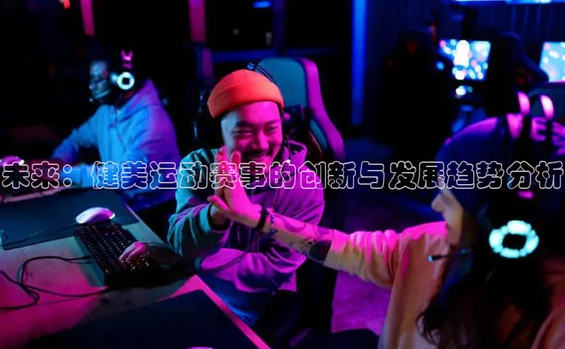 未来：健美运动赛事的创新与发展趋势分析