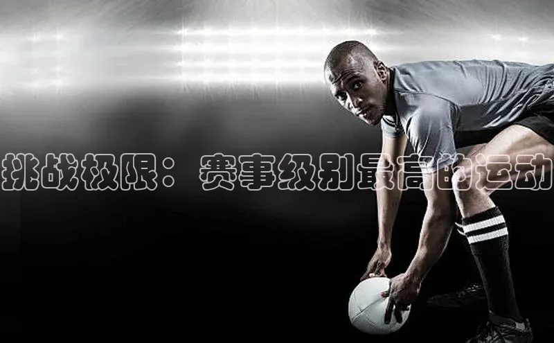 挑战极限：赛事级别最高的运动