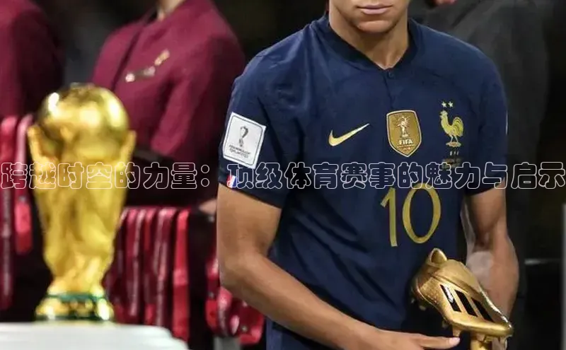 跨越时空的力量：顶级体育赛事的魅力与启示