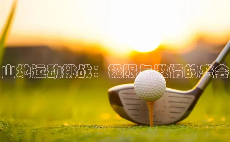 山地运动挑战：极限与激情的盛会