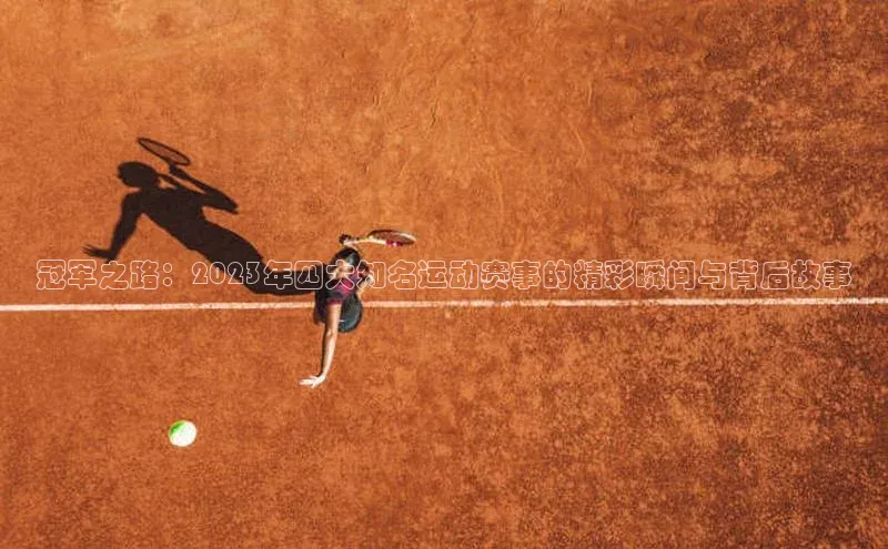 冠军之路：2023年四大知名运动赛事的精彩瞬间与背后故事