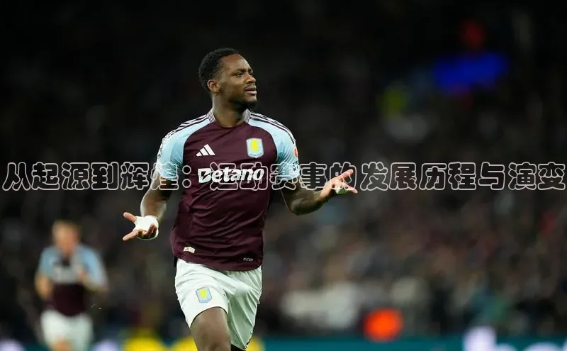 从起源到辉煌：运动赛事的发展历程与演变