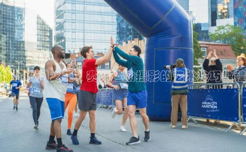 捕捉瞬间之美：赛事运动摄影的艺术技巧教程