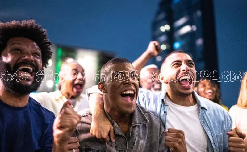 未来：分析顶级拳击比赛的未来发展趋势与挑战