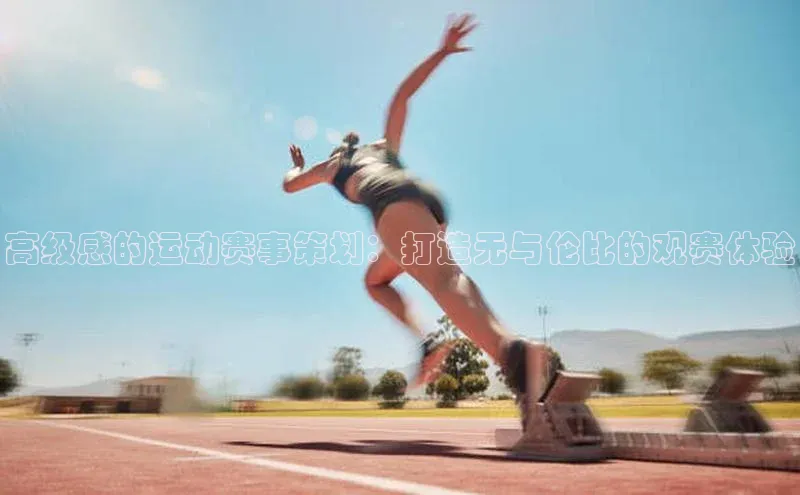 高级感的运动赛事策划：打造无与伦比的观赛体验