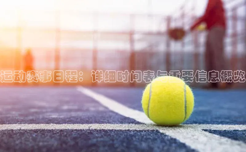 运动赛事日程：详细时间表与重要信息概览